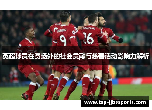 英超球员在赛场外的社会贡献与慈善活动影响力解析