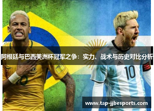阿根廷与巴西美洲杯冠军之争：实力、战术与历史对比分析