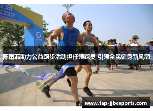 陈雨菲助力公益跑步活动担任领跑员 引领全民健身新风潮