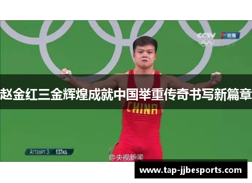 赵金红三金辉煌成就中国举重传奇书写新篇章 赵金红三金辉煌成就中国举重传奇书写新篇章