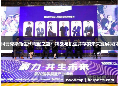 阿贾克斯新生代崛起之路：挑战与机遇并存的未来发展探讨