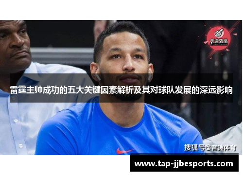雷霆主帅成功的五大关键因素解析及其对球队发展的深远影响