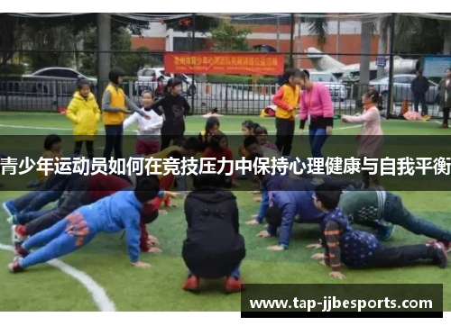 青少年运动员如何在竞技压力中保持心理健康与自我平衡